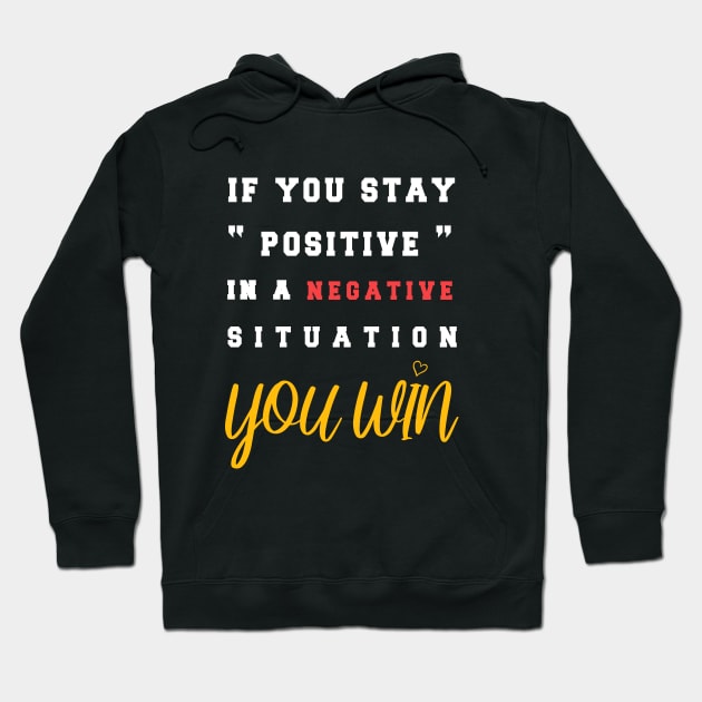 If You Stay Positive In A Negative Situation You Win T-Shirt Hoodie by BestDesigner20